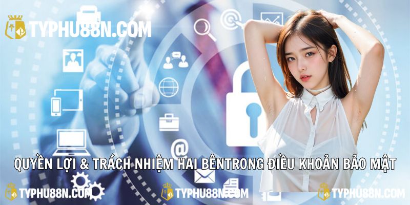 Quyền lợi & trách nhiệm của hội viên khi trong điều khoản bảo mật