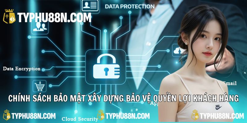 Chính sách bảo mật Typhu88 xây dựng để bảo vệ tối đa nhất quyền lợi khách hàng