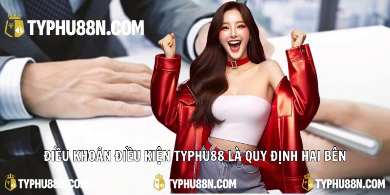 Điều khoản điều kiện Typhu88 là quy định quyền lợi & nghĩa vụ hai bên