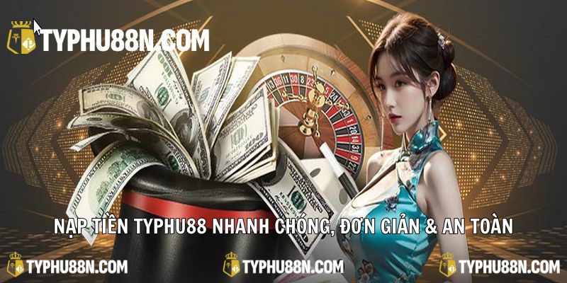 Nạp tiền Typhu88 nhanh chóng, đơn giản & an toàn