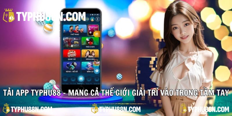 Tải App Typhu88 - Mang Cả Thế Giới Giải Trí Vào Tầm Tay